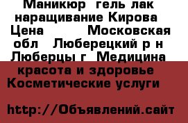 Маникюр, гель лак ,наращивание Кирова › Цена ­ 650 - Московская обл., Люберецкий р-н, Люберцы г. Медицина, красота и здоровье » Косметические услуги   